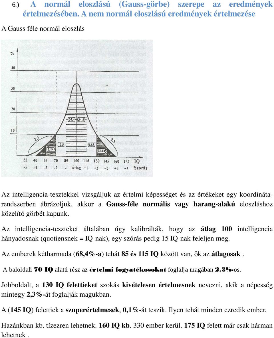 Gauss-féle normális vagy harang-alakú eloszláshoz közelítő görbét kapunk.