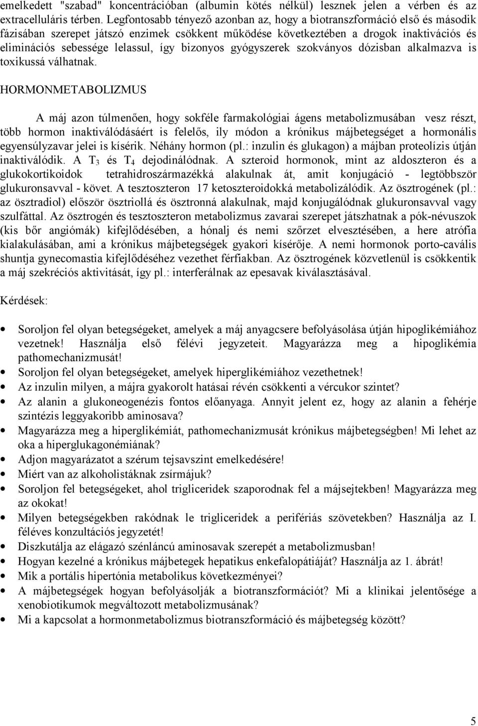 így bizonyos gyógyszerek szokványos dózisban alkalmazva is toxikussá válhatnak.