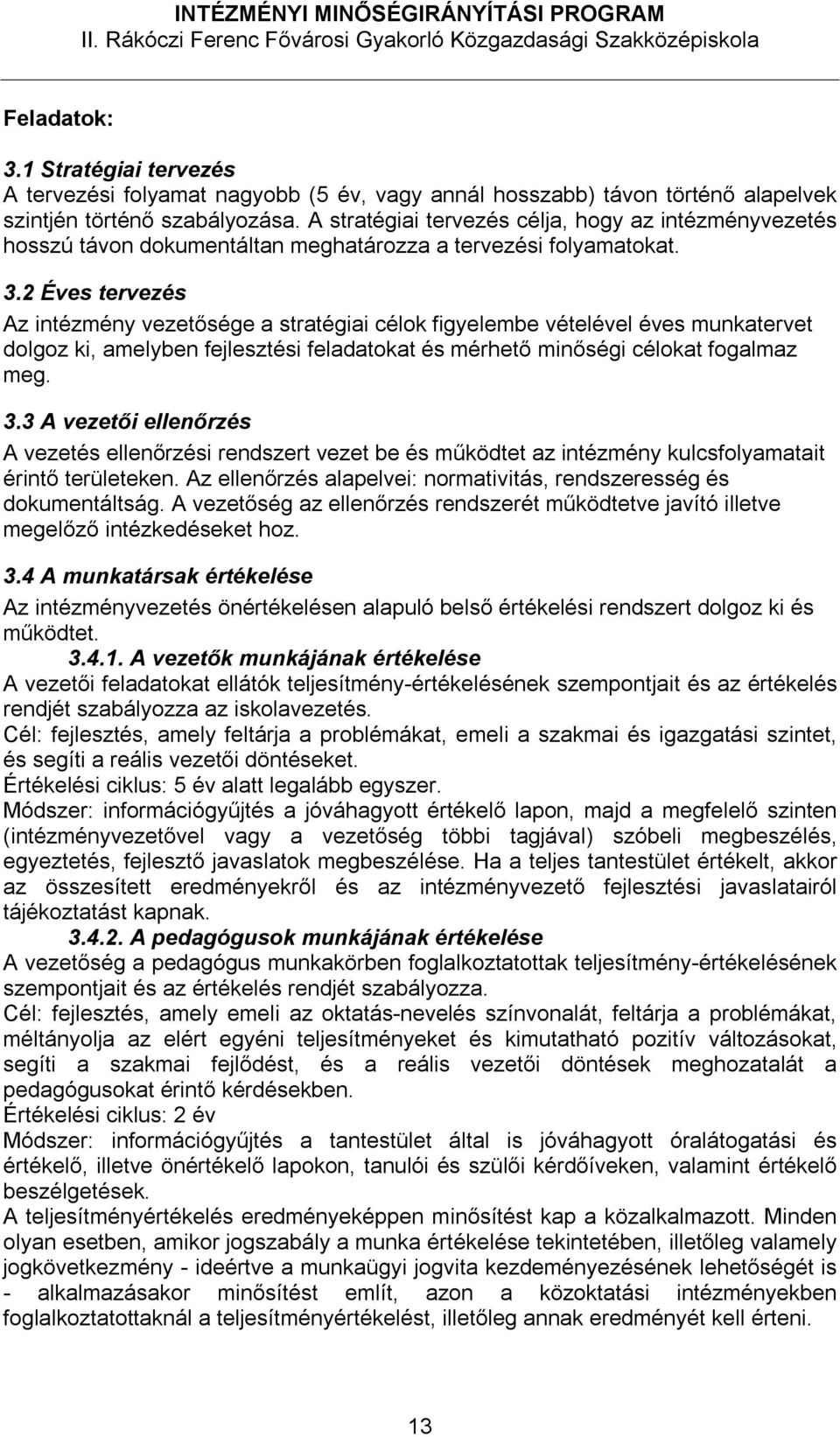 2 Éves tervezés Az intézmény vezetősége a stratégiai célok figyelembe vételével éves munkatervet dolgoz ki, amelyben fejlesztési feladatokat és mérhető minőségi célokat fogalmaz meg. 3.