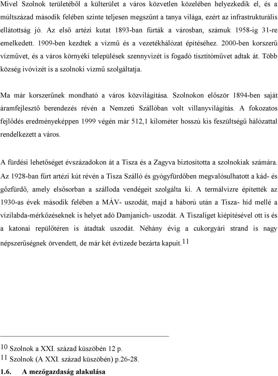 2000-ben korszerű vízművet, és a város környéki települések szennyvizét is fogadó tisztítóművet adtak át. Több község ivóvizét is a szolnoki vízmű szolgáltatja.