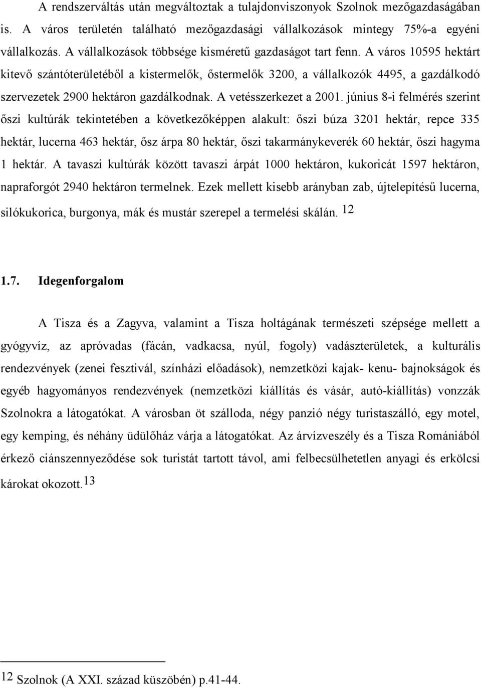 A város 10595 hektárt kitevő szántóterületéből a kistermelők, őstermelők 3200, a vállalkozók 4495, a gazdálkodó szervezetek 2900 hektáron gazdálkodnak. A vetésszerkezet a 2001.