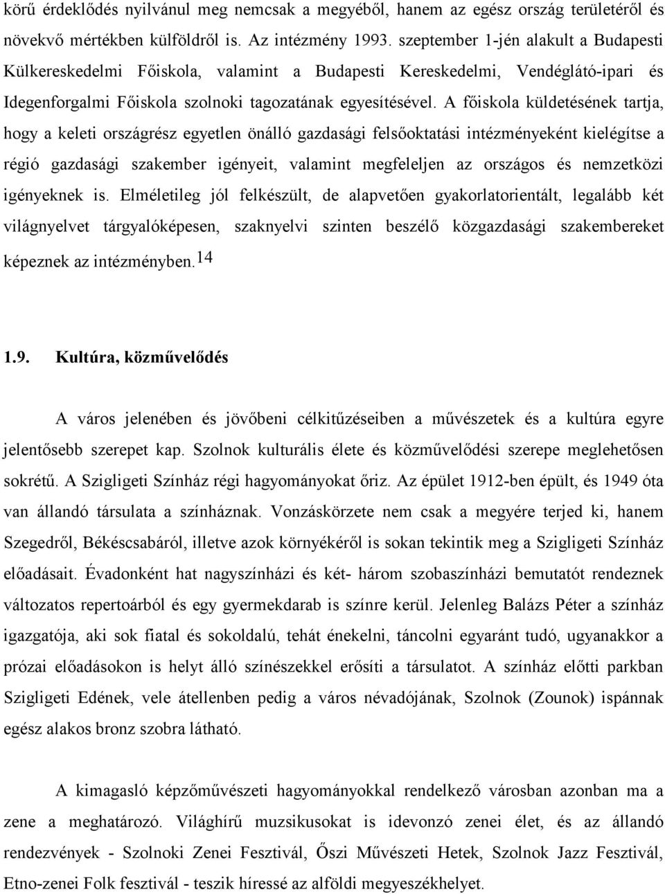 A főiskola küldetésének tartja, hogy a keleti országrész egyetlen önálló gazdasági felsőoktatási intézményeként kielégítse a régió gazdasági szakember igényeit, valamint megfeleljen az országos és