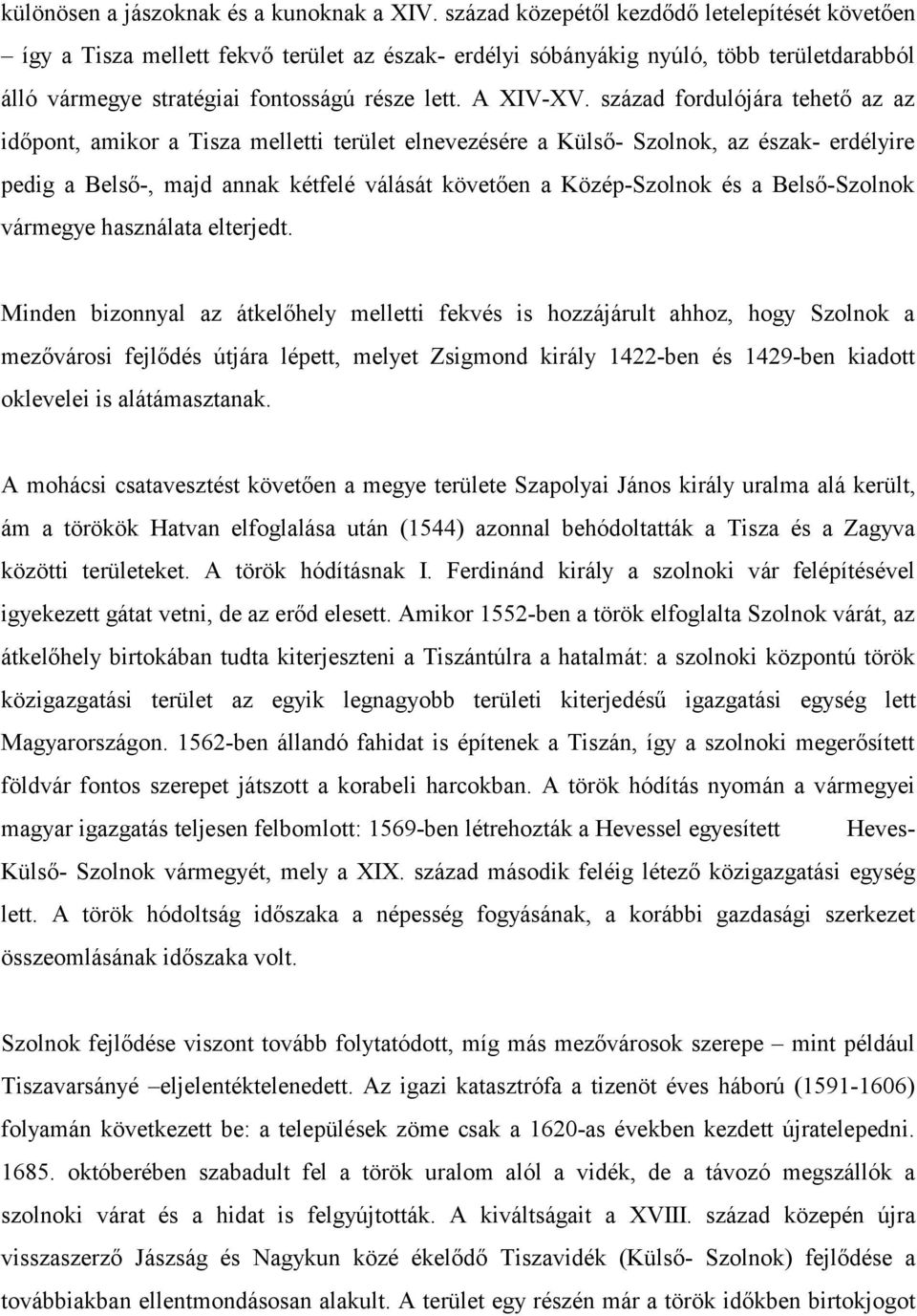 század fordulójára tehető az az időpont, amikor a Tisza melletti terület elnevezésére a Külső- Szolnok, az észak- erdélyire pedig a Belső-, majd annak kétfelé válását követően a Közép-Szolnok és a