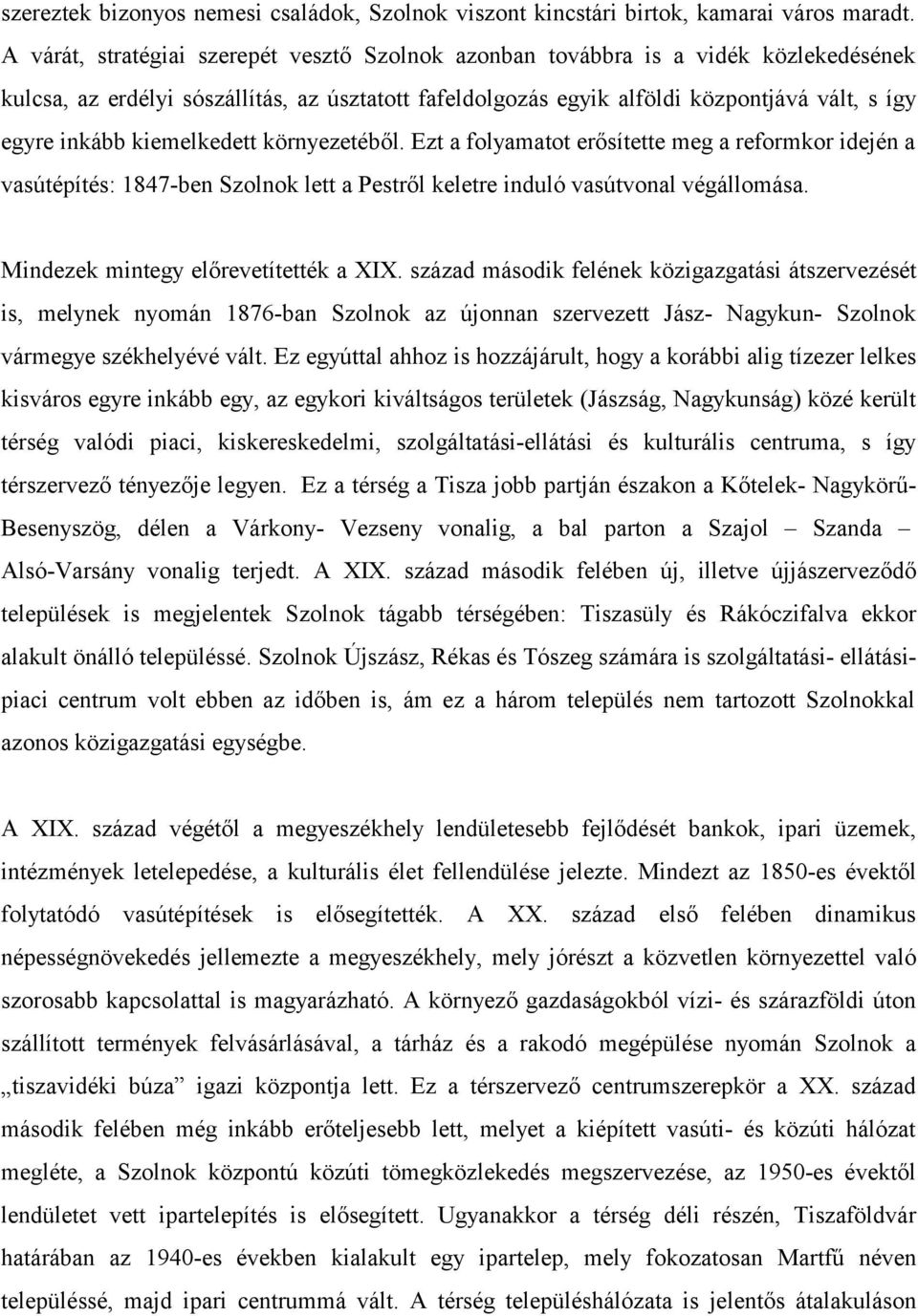 kiemelkedett környezetéből. Ezt a folyamatot erősítette meg a reformkor idején a vasútépítés: 1847-ben Szolnok lett a Pestről keletre induló vasútvonal végállomása.