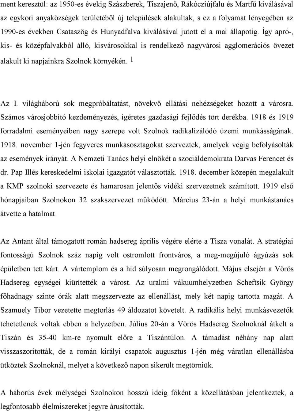 Így apró-, kis- és középfalvakból álló, kisvárosokkal is rendelkező nagyvárosi agglomerációs övezet alakult ki napjainkra Szolnok környékén. 1 Az I.