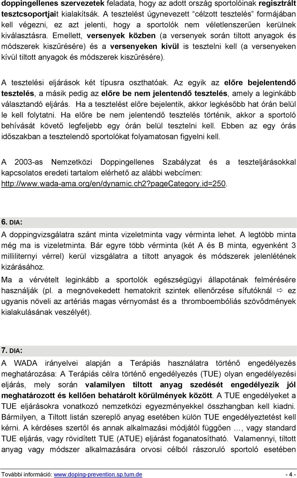 Emellett, versenyek közben (a versenyek során tiltott anyagok és módszerek kiszűrésére) és a versenyeken kívül is tesztelni kell (a versenyeken kívül tiltott anyagok és módszerek kiszűrésére).