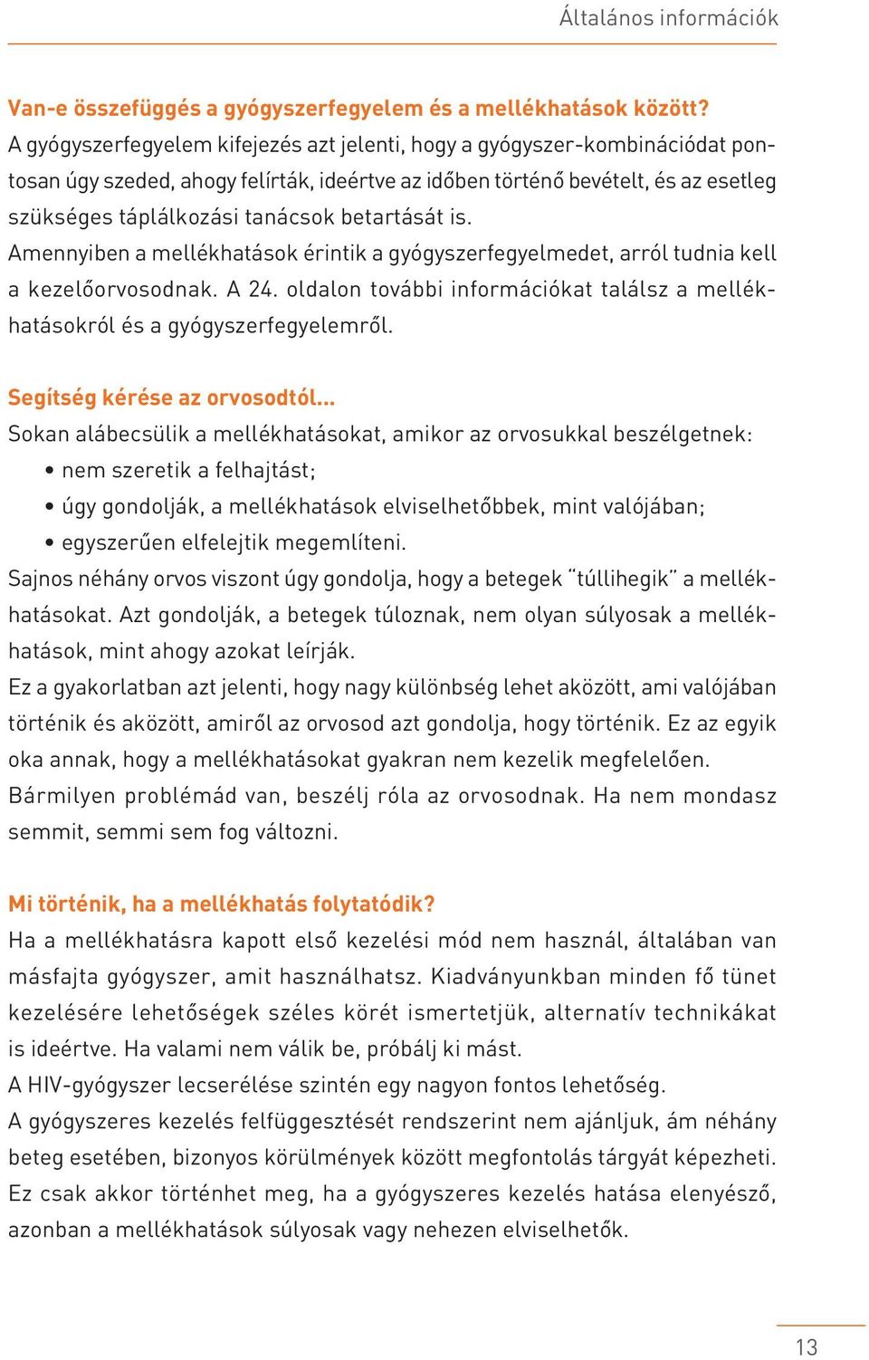 betartását is. Amennyiben a mellékhatások érintik a gyógyszerfegyelmedet, arról tudnia kell a kezelôorvosodnak. A 24.