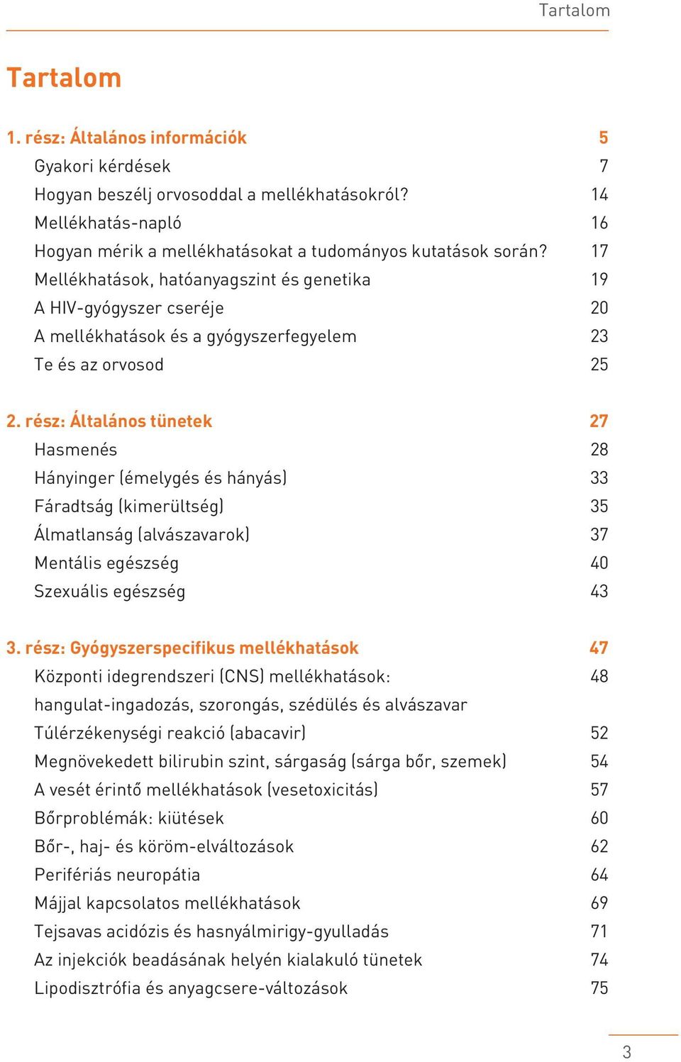 rész: Általános tünetek 27 Hasmenés 28 Hányinger (émelygés és hányás) 33 Fáradtság (kimerültség) 35 Álmatlanság (alvászavarok) 37 Mentális egészség 40 Szexuális egészség 43 3.