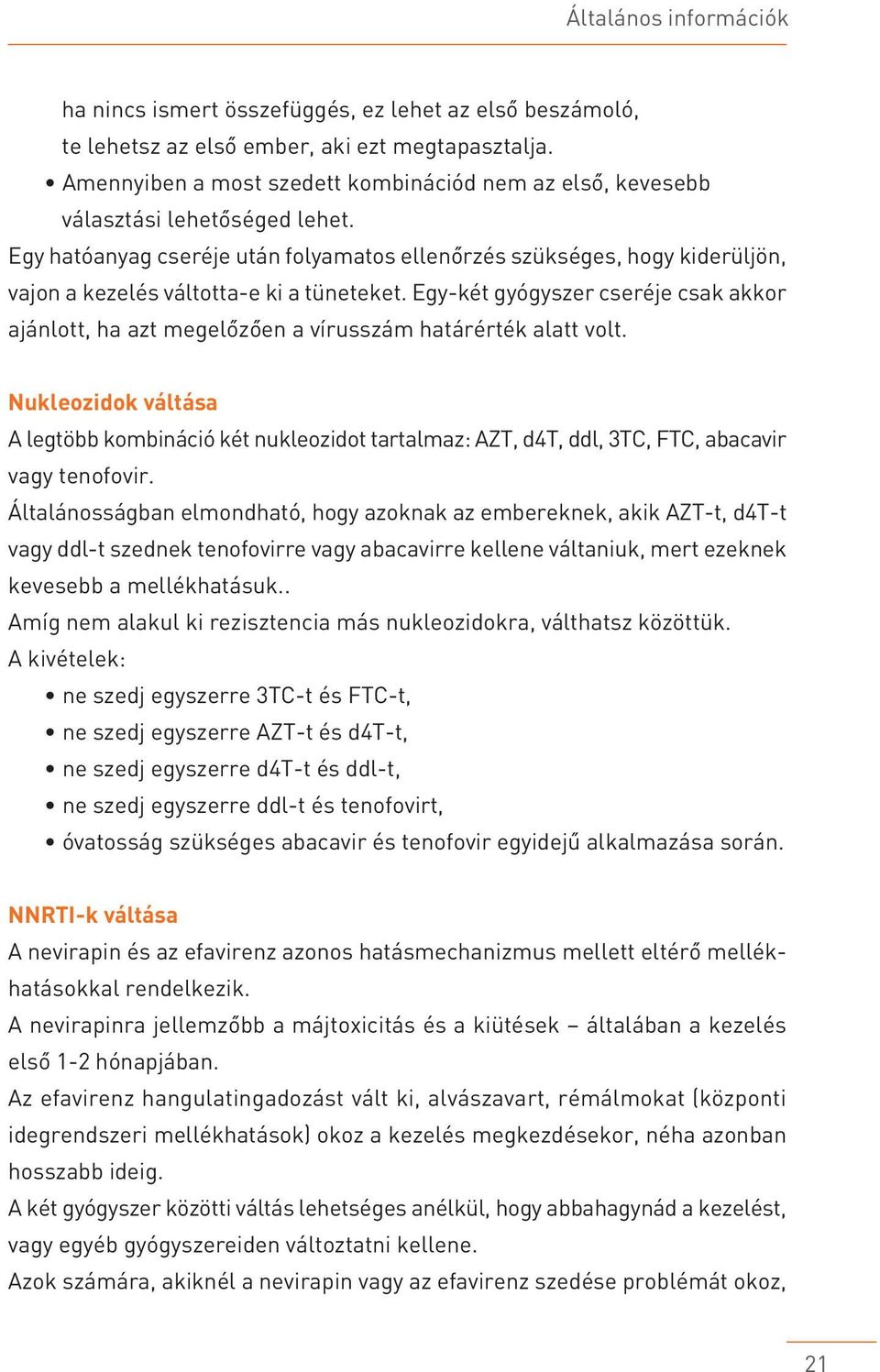 Egy hatóanyag cseréje után folyamatos ellenôrzés szükséges, hogy kiderüljön, vajon a kezelés váltotta-e ki a tüneteket.