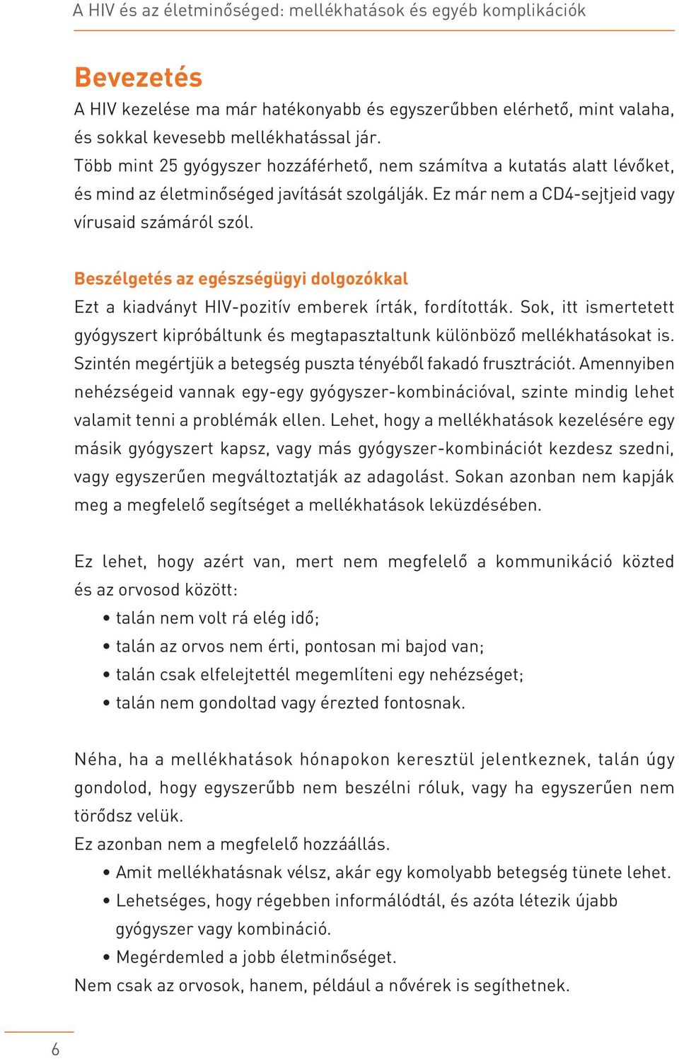 Beszélgetés az egészségügyi dolgozókkal Ezt a kiadványt HIV-pozitív emberek írták, fordították. Sok, itt ismertetett gyógyszert kipróbáltunk és megtapasztaltunk különbözô mellékhatásokat is.