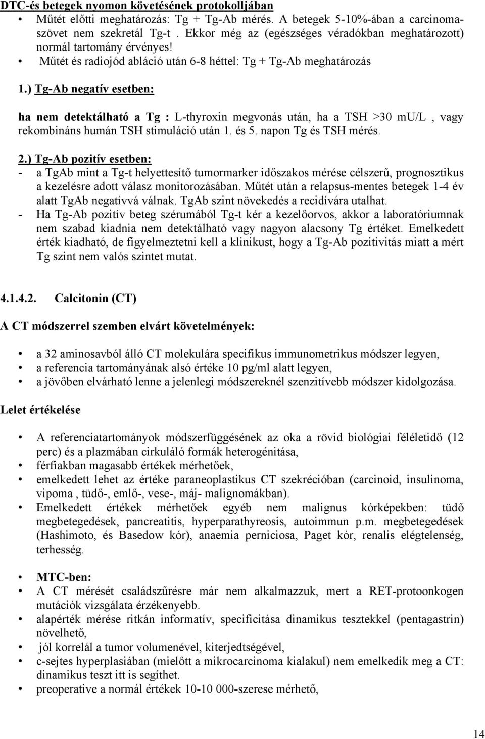 ) Tg-Ab negatív esetben: ha nem detektálható a Tg : L-thyroxin megvonás után, ha a TSH >30 mu/l, vagy rekombináns humán TSH stimuláció után 1. és 5. napon Tg és TSH mérés. 2.