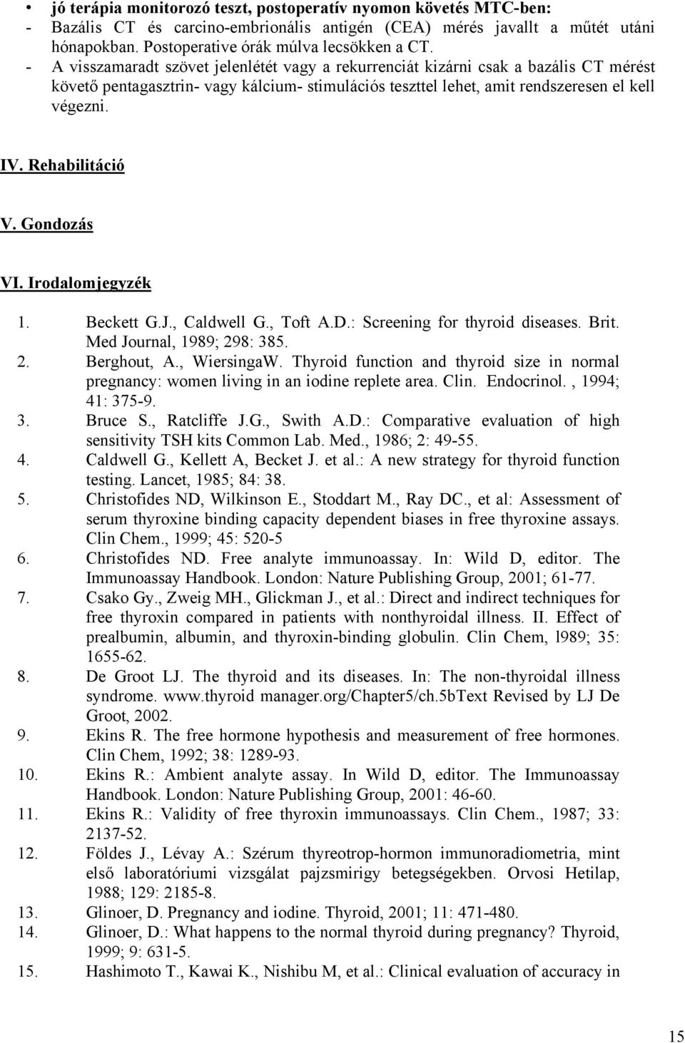 Rehabilitáció V. Gondozás VI. Irodalomjegyzék 1. Beckett G.J., Caldwell G., Toft A.D.: Screening for thyroid diseases. Brit. Med Journal, 1989; 298: 385. 2. Berghout, A., WiersingaW.