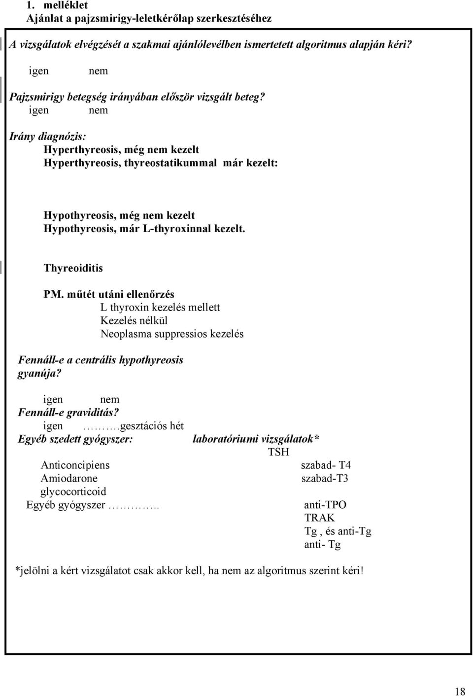 igen nem Irány diagnózis: Hyperthyreosis, még nem kezelt Hyperthyreosis, thyreostatikummal már kezelt: Hypothyreosis, még nem kezelt Hypothyreosis, már L-thyroxinnal kezelt. Thyreoiditis PM.