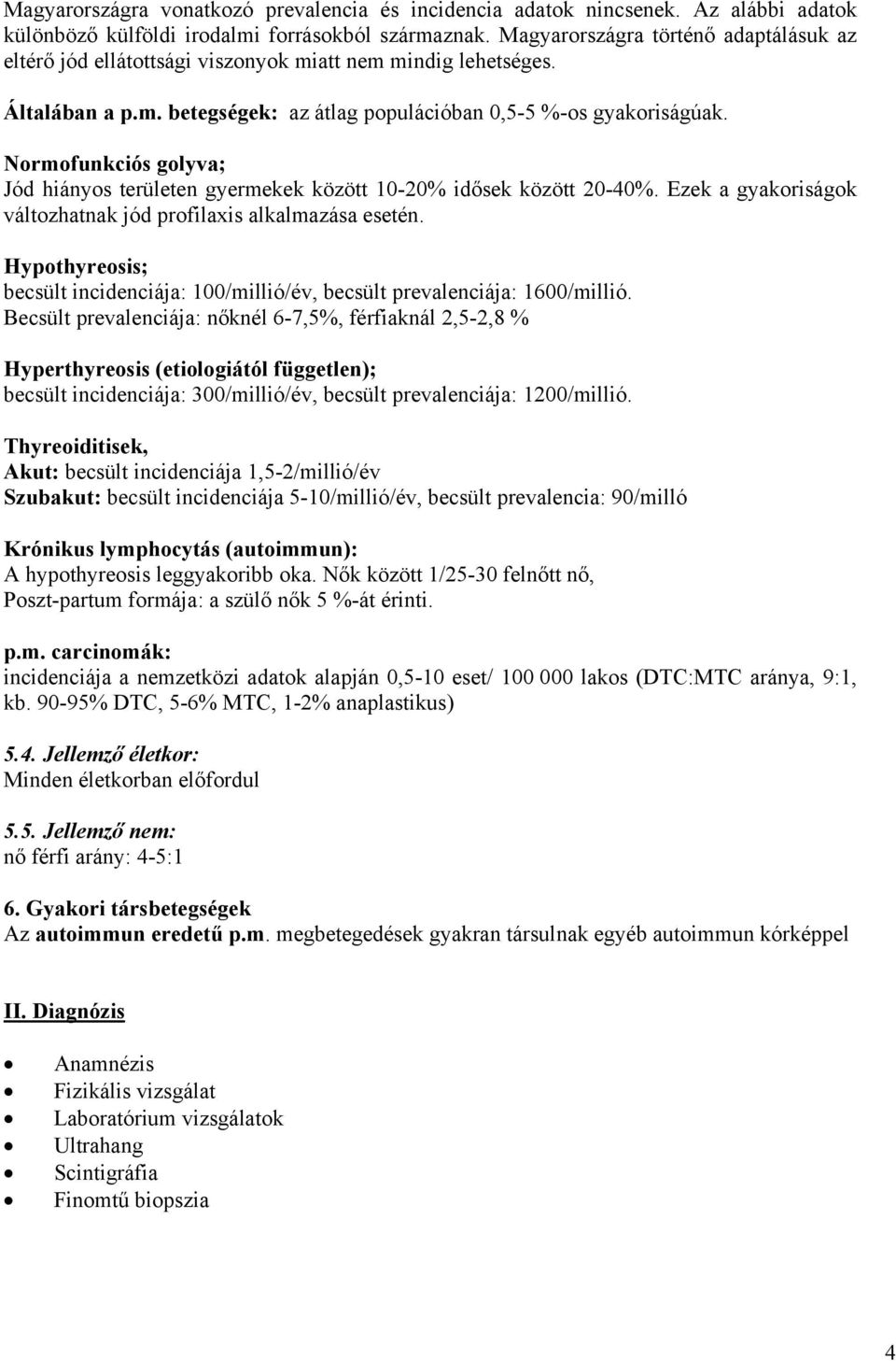 Normofunkciós golyva; Jód hiányos területen gyermekek között 10-20% idősek között 20-40%. Ezek a gyakoriságok változhatnak jód profilaxis alkalmazása esetén.