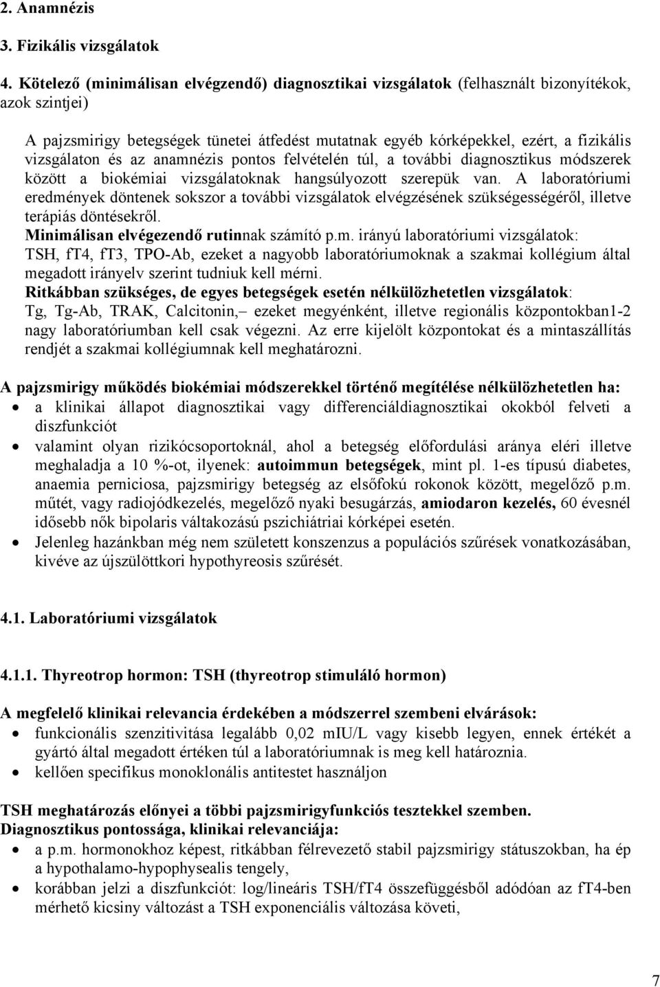 vizsgálaton és az anamnézis pontos felvételén túl, a további diagnosztikus módszerek között a biokémiai vizsgálatoknak hangsúlyozott szerepük van.