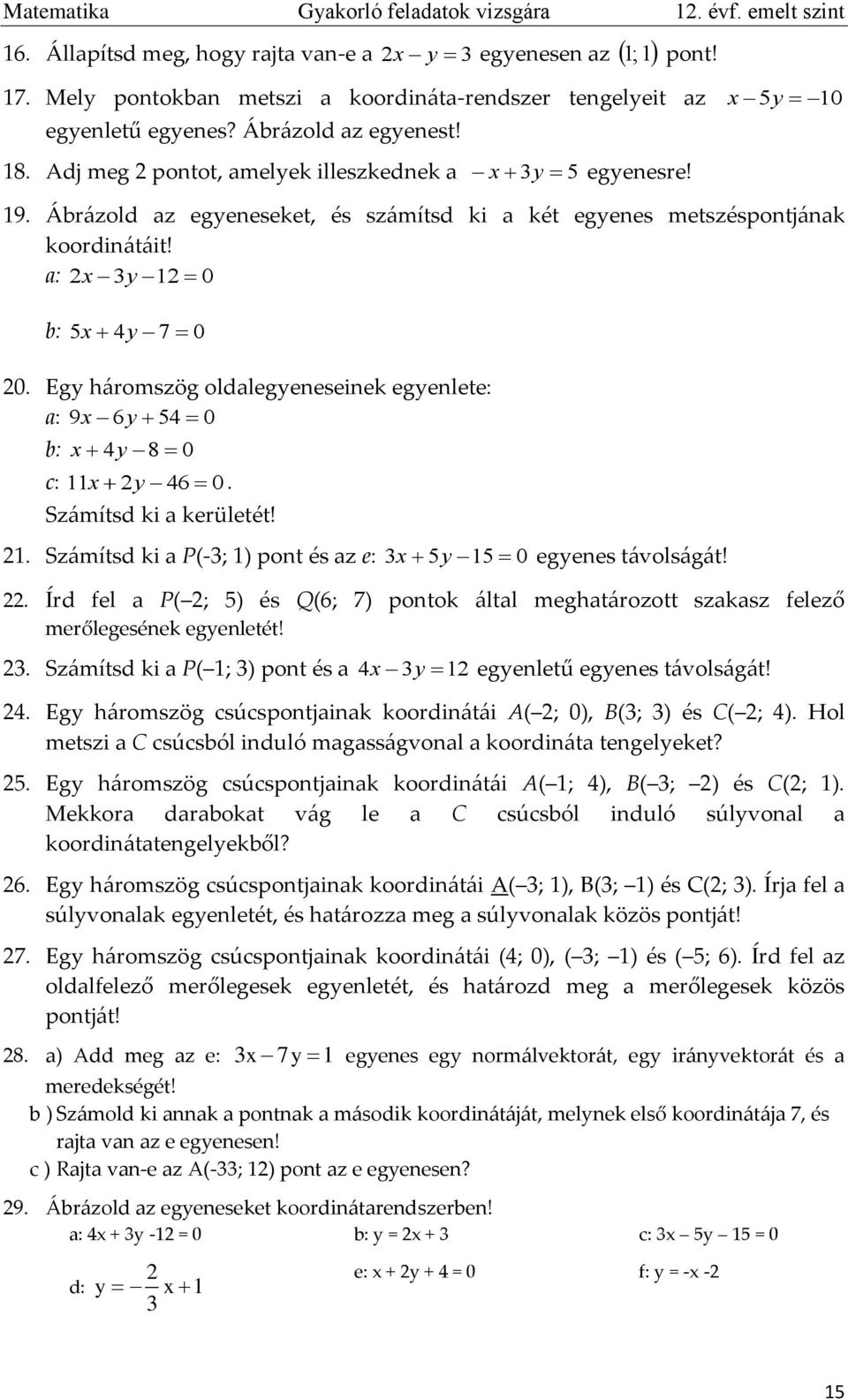 Ábrázold az egyeneseket, és számítsd ki a két egyenes metszéspontjának koordinátáit! a: y 0 b: 5 4y 7 0 0. Egy háromszög oldalegyeneseinek egyenlete: a: 9 6y 54 0 b: 4y 8 0 c: y 46 0.