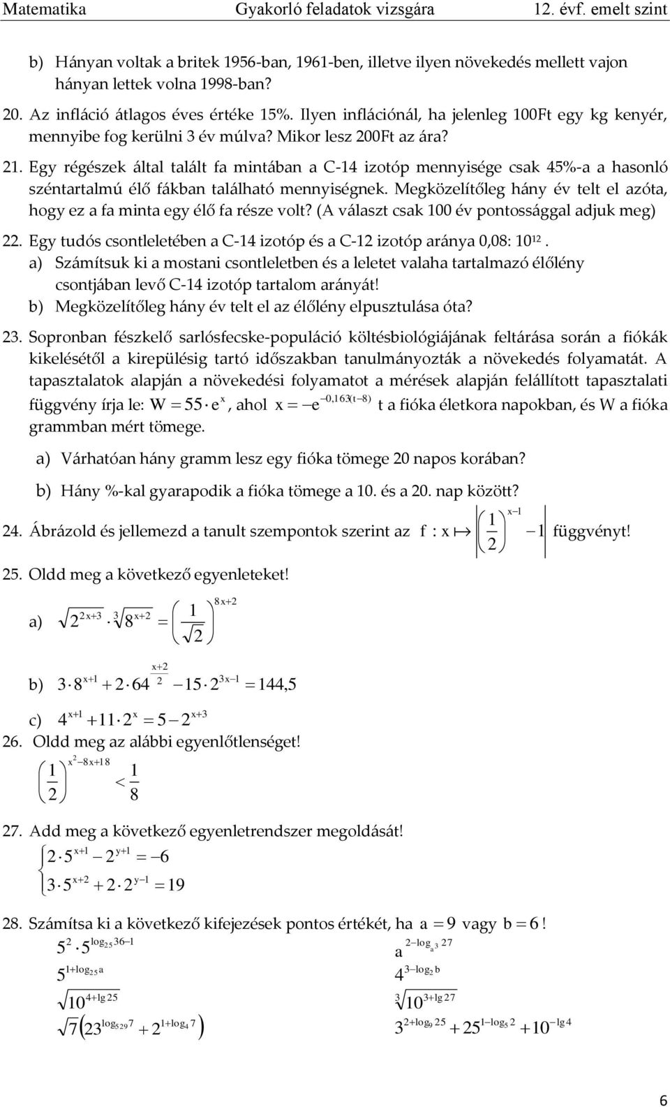 . Egy régészek által talált fa mintában a C-4 izotóp mennyisége csak 45%-a a hasonló széntartalmú élő fákban található mennyiségnek.