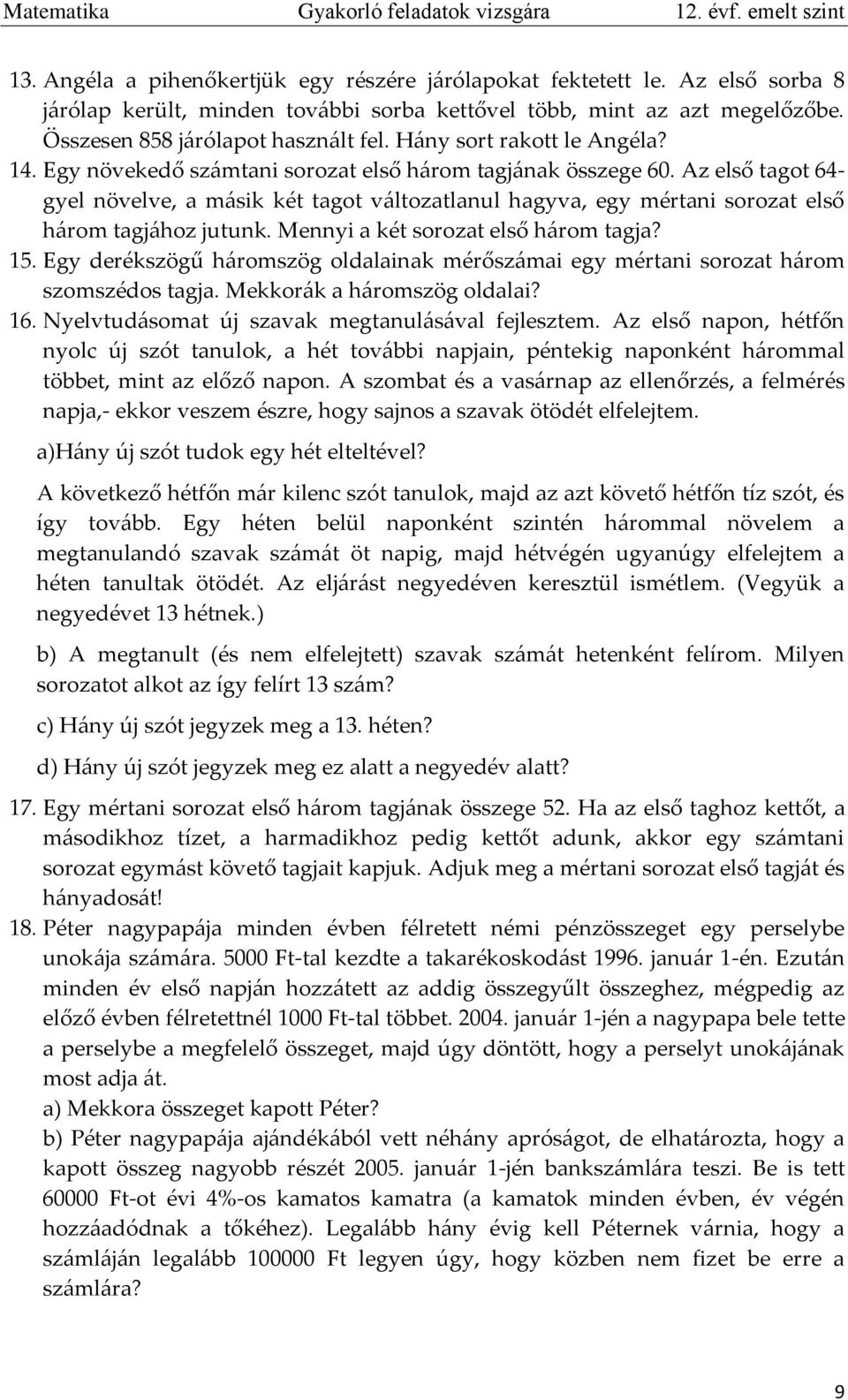 Egy növekedő számtani sorozat első három tagjának összege 60. Az első tagot 64- gyel növelve, a másik két tagot változatlanul hagyva, egy mértani sorozat első három tagjához jutunk.