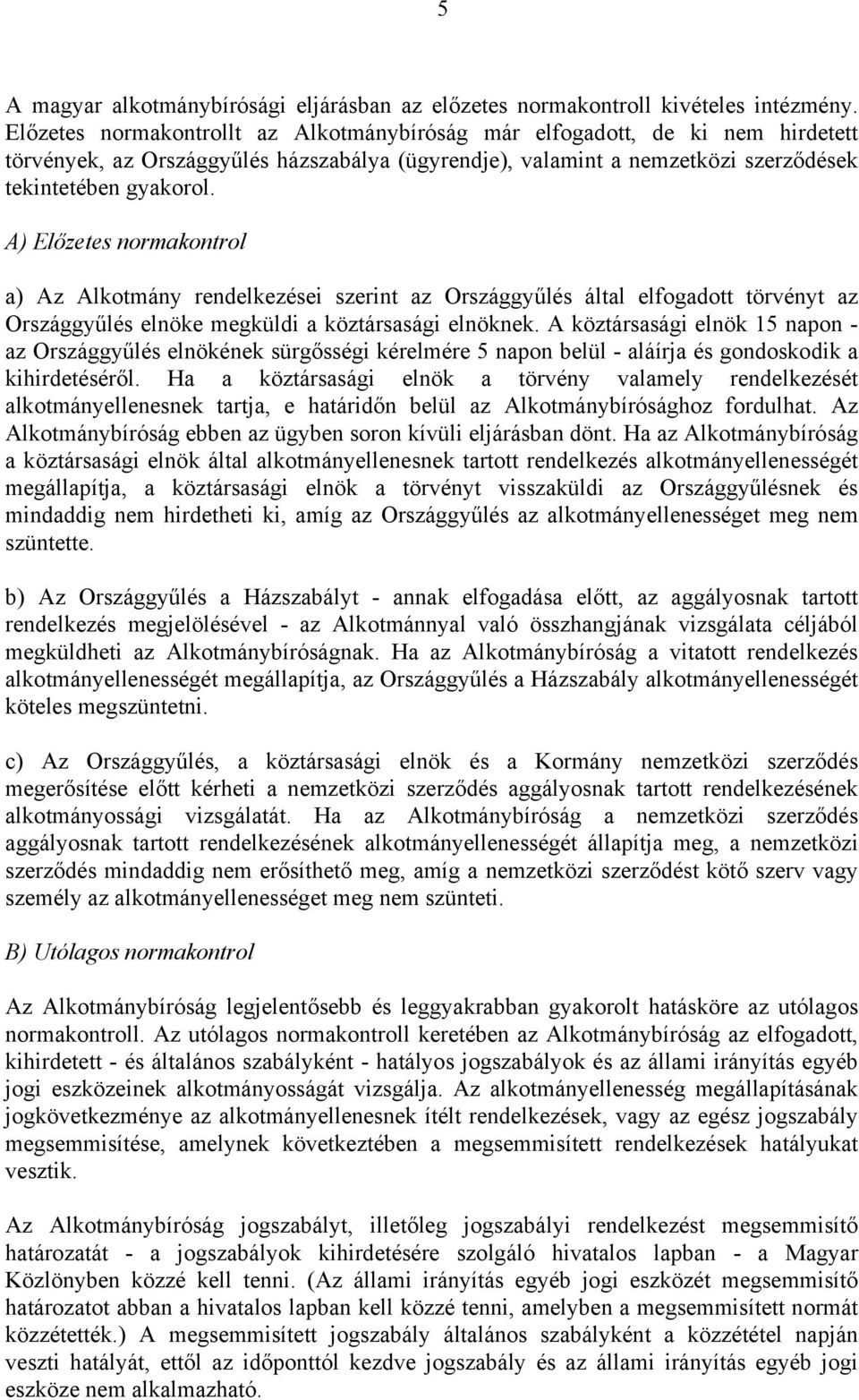 A) Előzetes normakontrol a) Az Alkotmány rendelkezései szerint az Országgyűlés által elfogadott törvényt az Országgyűlés elnöke megküldi a köztársasági elnöknek.