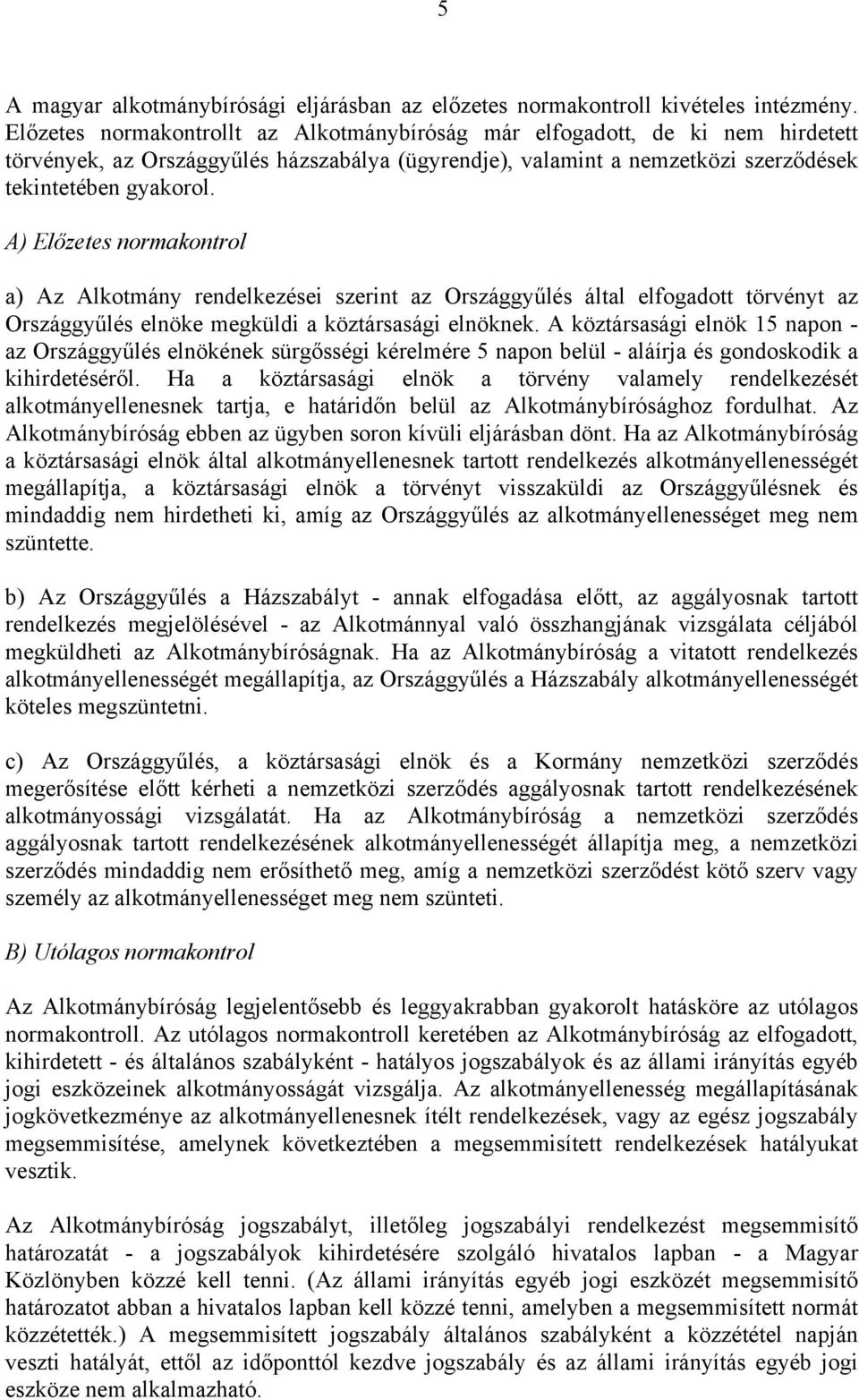 A) Előzetes normakontrol a) Az Alkotmány rendelkezései szerint az Országgyűlés által elfogadott törvényt az Országgyűlés elnöke megküldi a köztársasági elnöknek.