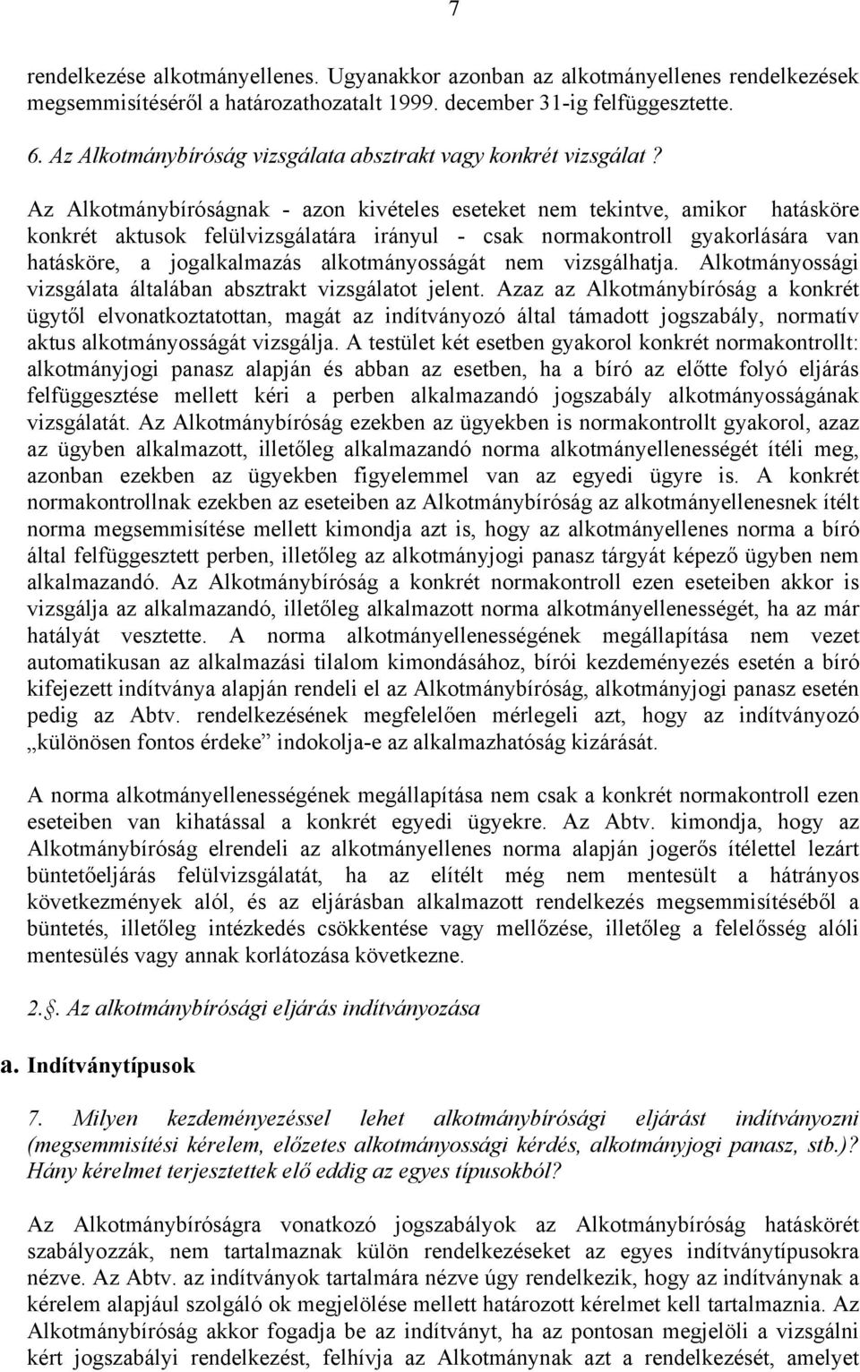 Az Alkotmánybíróságnak - azon kivételes eseteket nem tekintve, amikor hatásköre konkrét aktusok felülvizsgálatára irányul - csak normakontroll gyakorlására van hatásköre, a jogalkalmazás