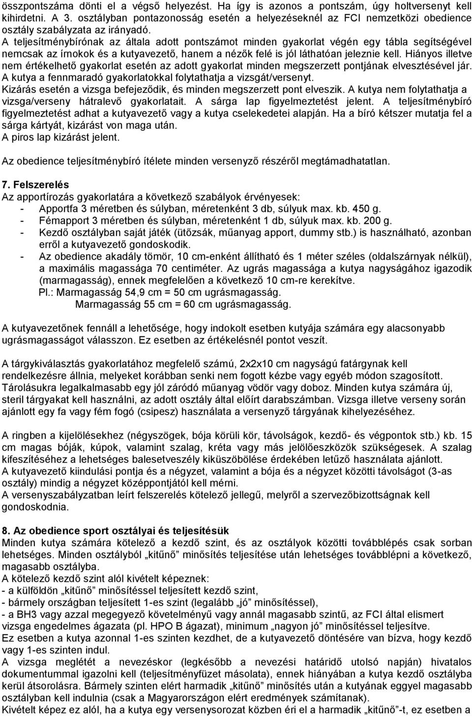 A teljesítménybírónak az általa adott pontszámot minden gyakorlat végén egy tábla segítségével nemcsak az írnokok és a kutyavezető, hanem a nézők felé is jól láthatóan jeleznie kell.