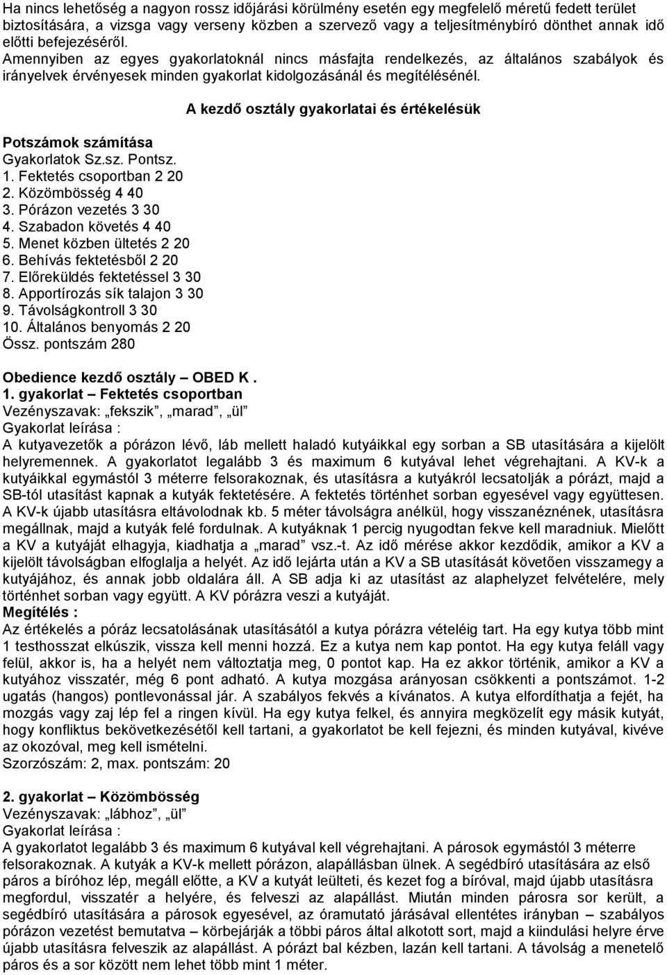 Potszámok számítása Gyakorlatok Sz.sz. Pontsz. 1. Fektetés csoportban 2 20 2. Közömbösség 4 40 3. Pórázon vezetés 3 30 4. Szabadon követés 4 40 5. Menet közben ültetés 2 20 6.