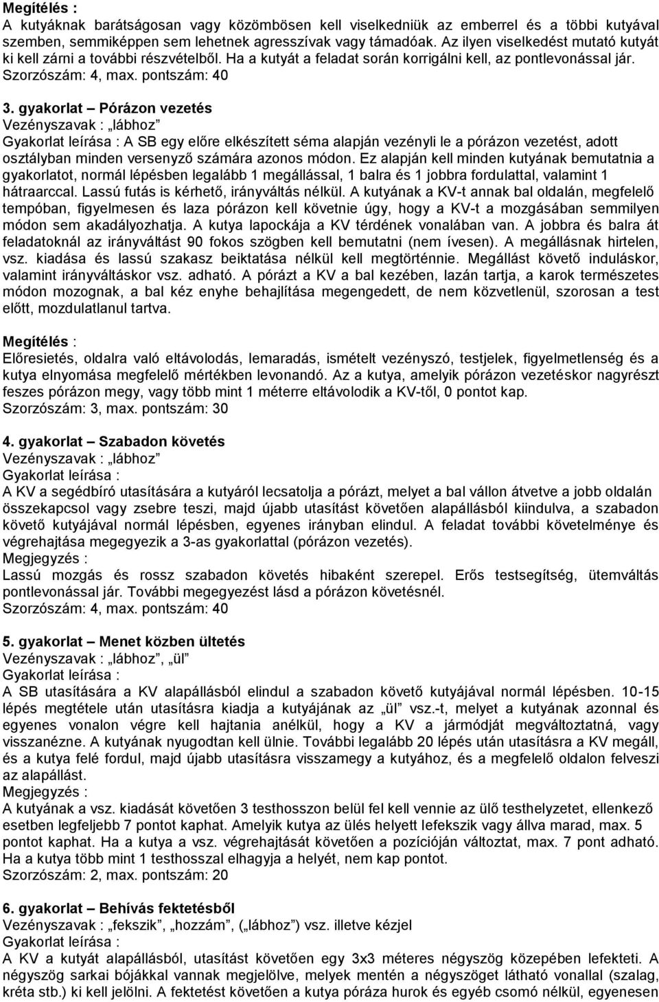 gyakorlat Pórázon vezetés Vezényszavak : lábhoz A SB egy előre elkészített séma alapján vezényli le a pórázon vezetést, adott osztályban minden versenyző számára azonos módon.