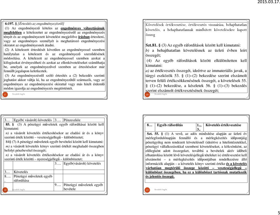 megjelölve írásban értesíteni, vagy az engedményes személyét is meghatározó engedményezési okiratot az engedményesnek átadni.