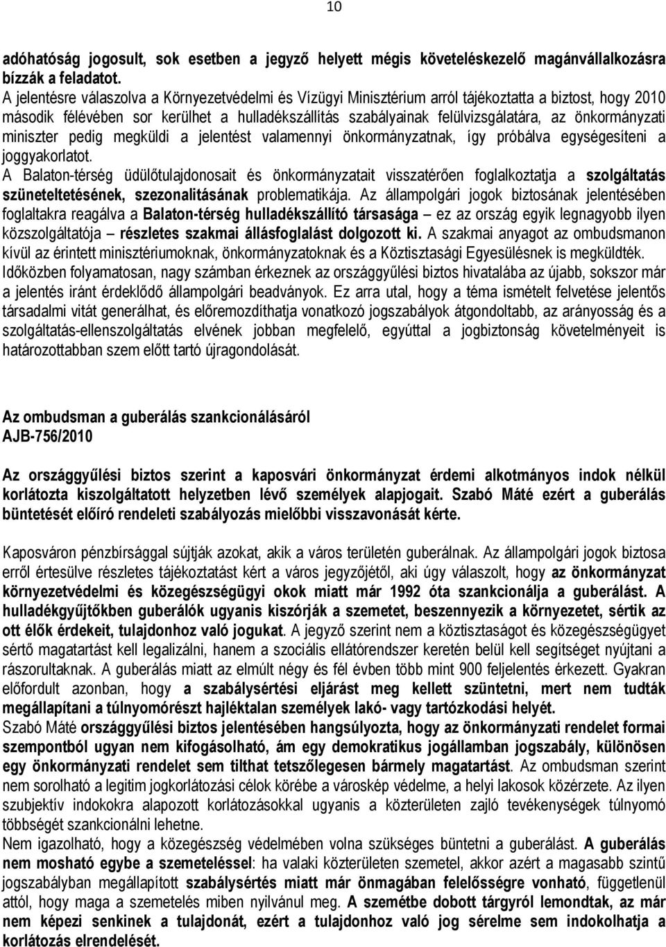 önkormányzati miniszter pedig megküldi a jelentést valamennyi önkormányzatnak, így próbálva egységesíteni a joggyakorlatot.