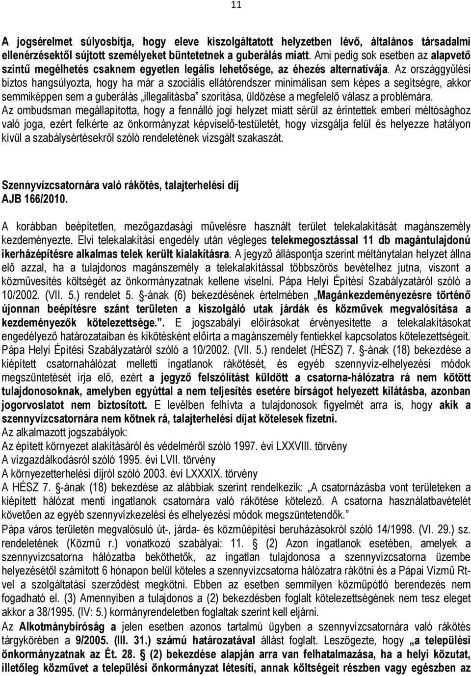 Az országgyűlési biztos hangsúlyozta, hogy ha már a szociális ellátórendszer minimálisan sem képes a segítségre, akkor semmiképpen sem a guberálás illegalitásba szorítása, üldözése a megfelelő válasz