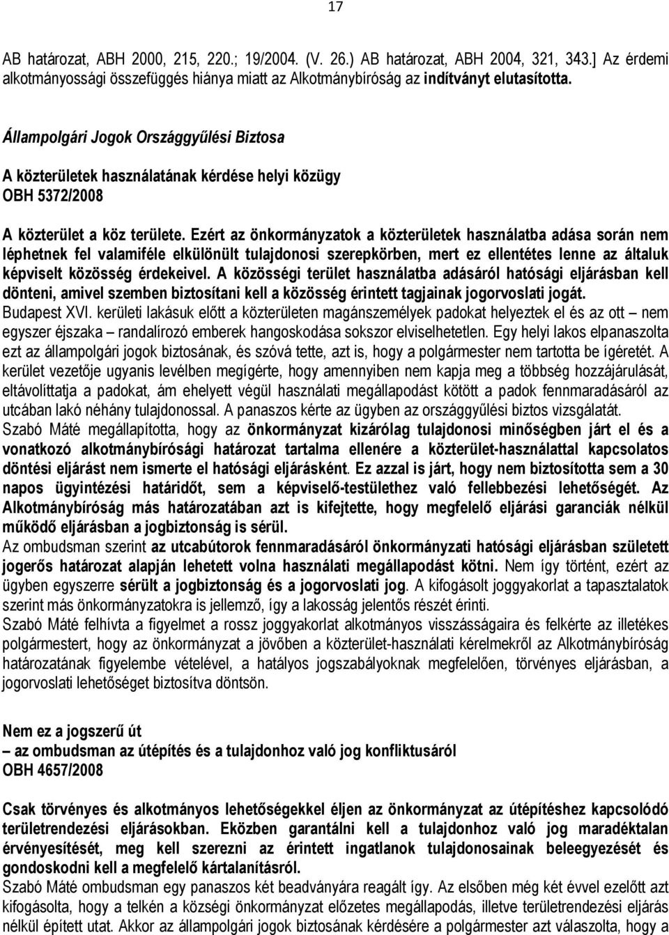 Ezért az önkormányzatok a közterületek használatba adása során nem léphetnek fel valamiféle elkülönült tulajdonosi szerepkörben, mert ez ellentétes lenne az általuk képviselt közösség érdekeivel.