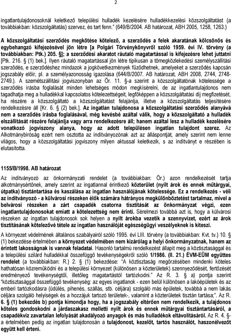 ) A közszolgáltatási szerződés megkötése kötelező, a szerződés a felek akaratának kölcsönös és egybehangzó kifejezésével jön létre [a Polgári Törvénykönyvről szóló 1959. évi IV.