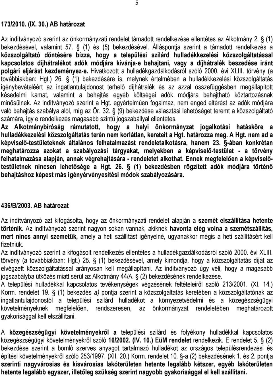 vagy a díjhátralék beszedése iránt polgári eljárást kezdeményez-e. Hivatkozott a hulladékgazdálkodásról szóló 2000. évi XLIII. törvény (a továbbiakban: Hgt.) 26.