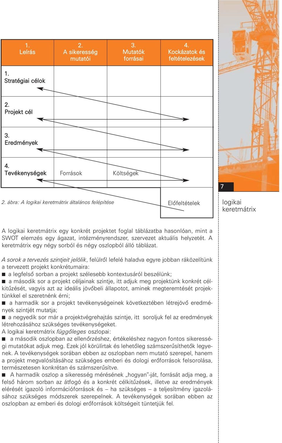 intézményrendszer, szervezet aktuális helyzetét. A keretmátrix egy négy sorból és négy oszlopból álló táblázat.