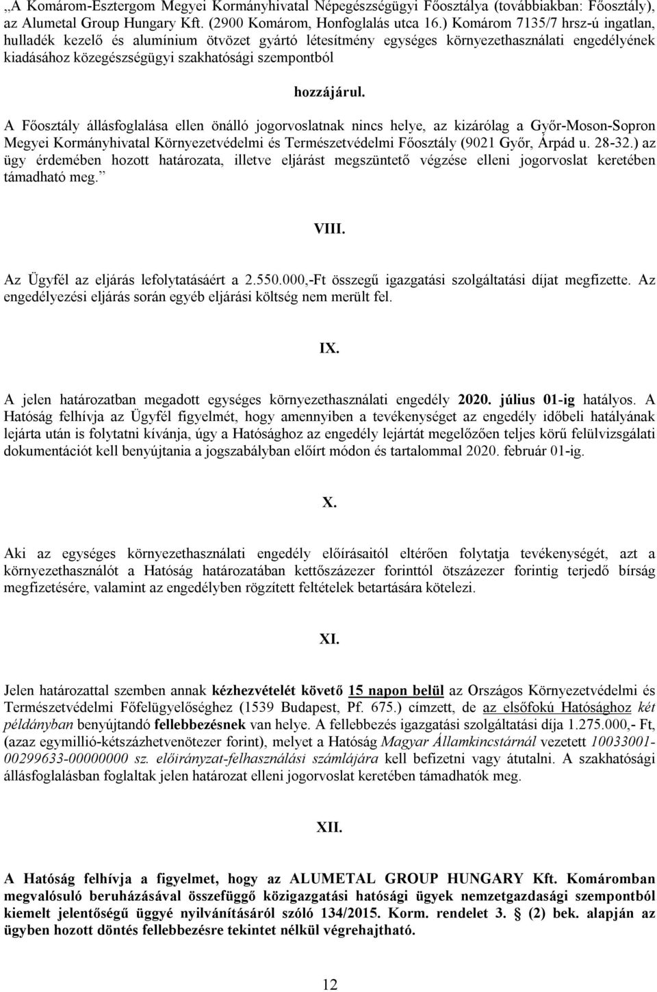 A Főosztály állásfoglalása ellen önálló jogorvoslatnak nincs helye, az kizárólag a Győr-Moson-Sopron Megyei Kormányhivatal Környezetvédelmi és Természetvédelmi Főosztály (9021 Győr, Árpád u. 28-32.