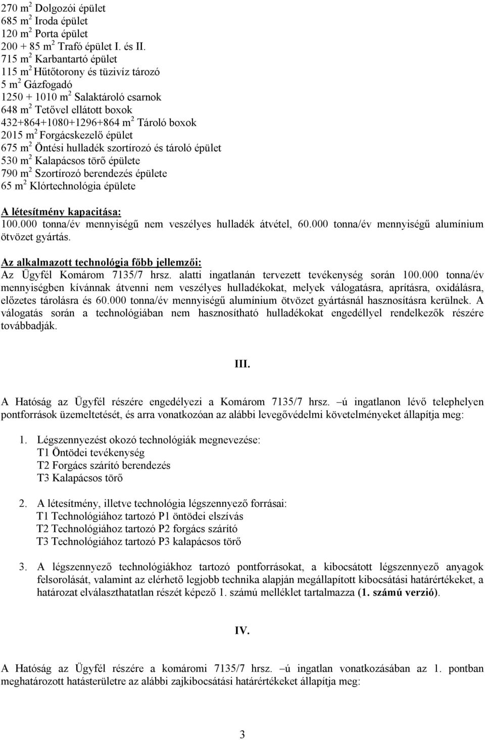 Forgácskezelő épület 675 m 2 Öntési hulladék szortírozó és tároló épület 530 m 2 Kalapácsos törő épülete 790 m 2 Szortírozó berendezés épülete 65 m 2 Klórtechnológia épülete A létesítmény kapacitása: