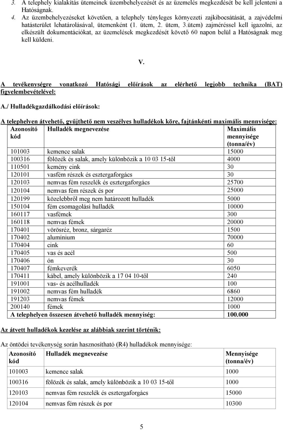 ütem) zajméréssel kell igazolni, az elkészült dokumentációkat, az üzemelések megkezdését követő 60 napon belül a Hatóságnak meg kell küldeni. V.