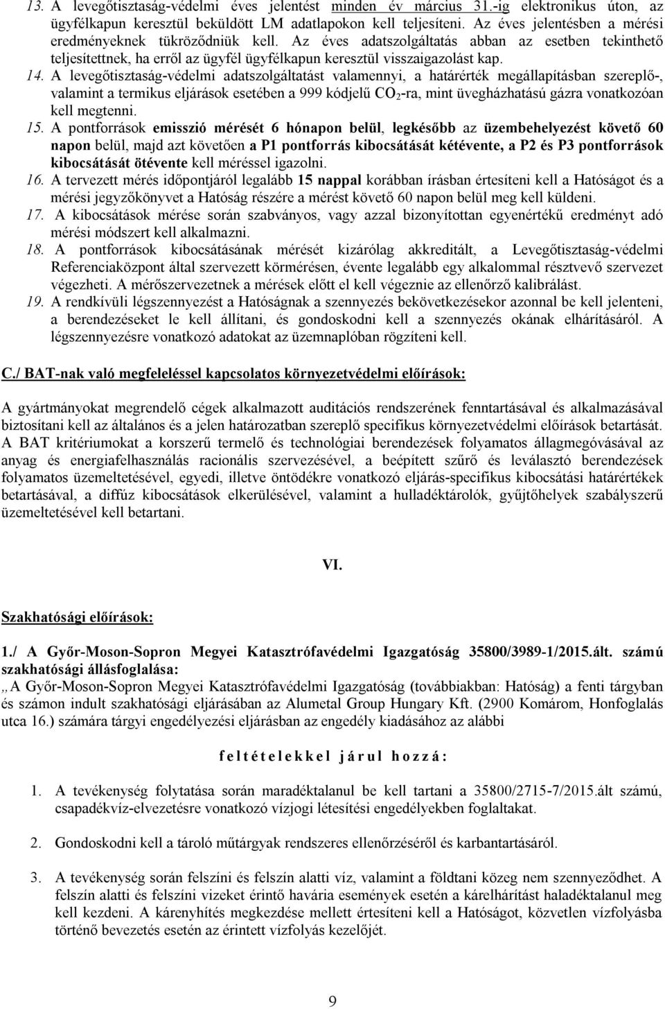 A levegőtisztaság-védelmi adatszolgáltatást valamennyi, a határérték megállapításban szereplő-, valamint a termikus eljárások esetében a 999 kódjelű CO 2 -ra, mint üvegházhatású gázra vonatkozóan