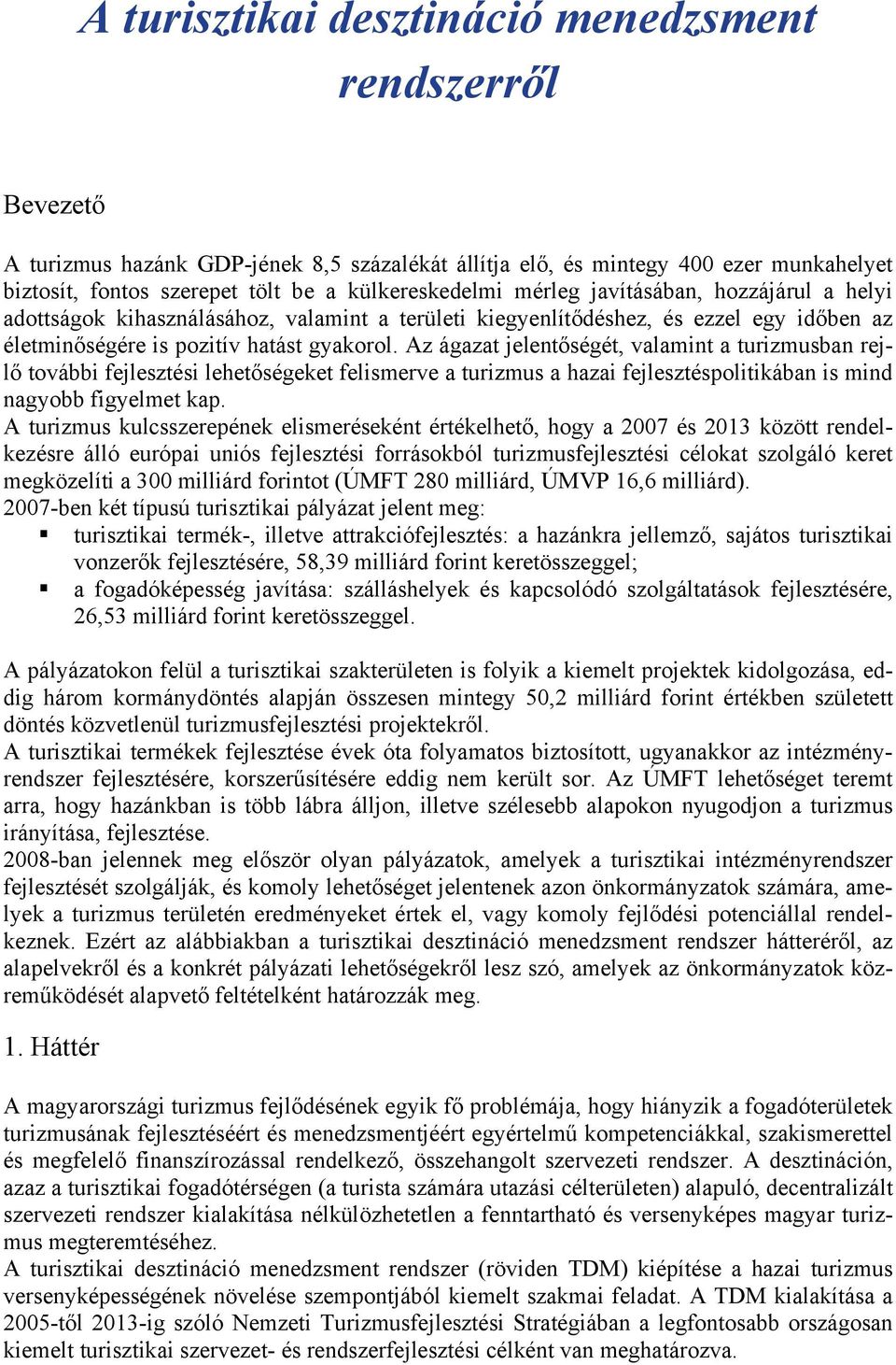Az ágazat jelentőségét, valamint a turizmusban rejlő további fejlesztési lehetőségeket felismerve a turizmus a hazai fejlesztéspolitikában is mind nagyobb figyelmet kap.