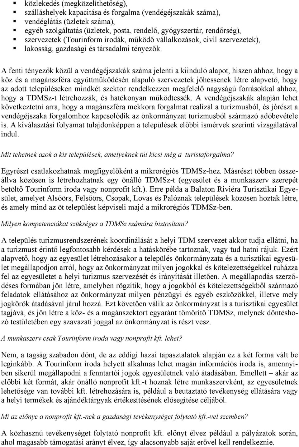 A fenti tényezők közül a vendégéjszakák száma jelenti a kiinduló alapot, hiszen ahhoz, hogy a köz és a magánszféra együttműködésén alapuló szervezetek jöhessenek létre alapvető, hogy az adott
