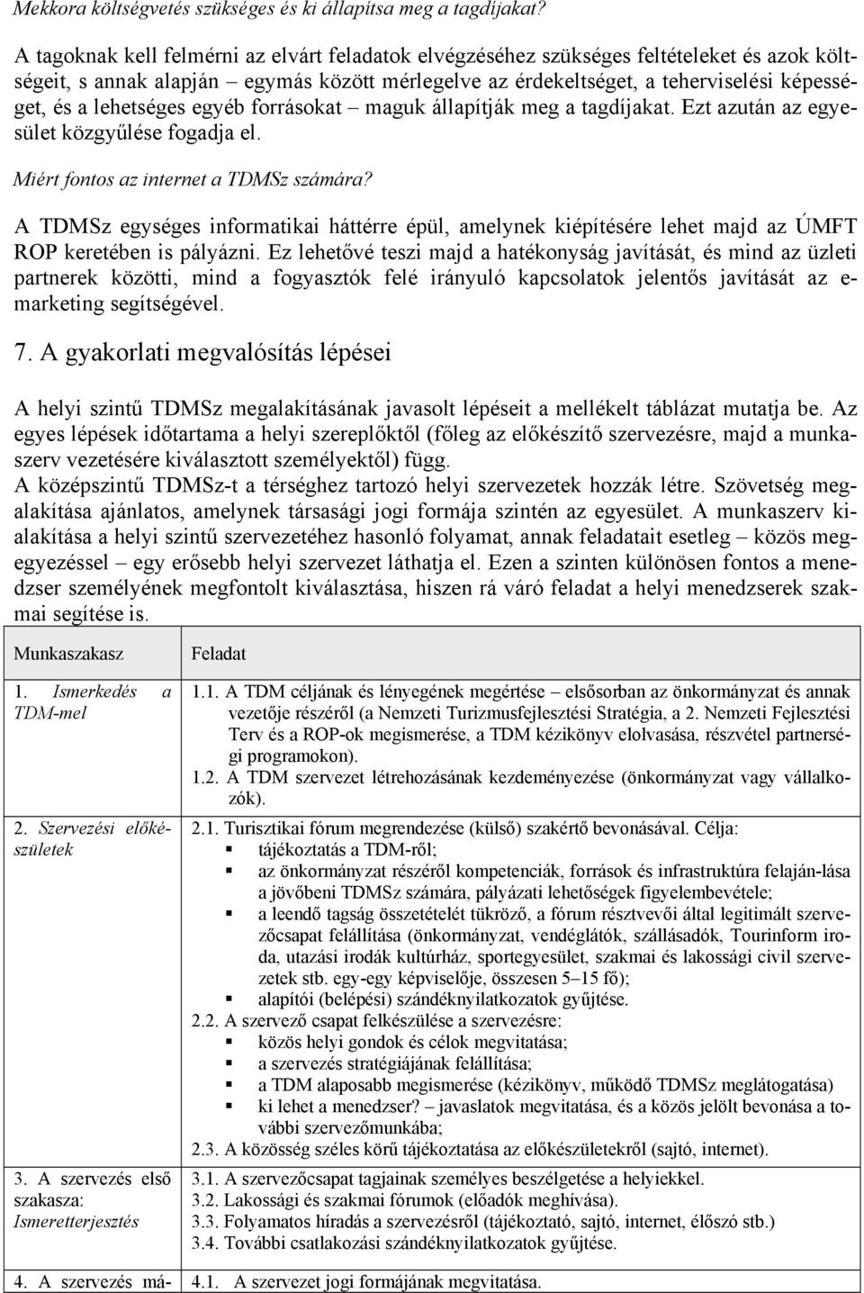 lehetséges egyéb forrásokat maguk állapítják meg a tagdíjakat. Ezt azután az egyesület közgyűlése fogadja el. Miért fontos az internet a TDMSz számára?