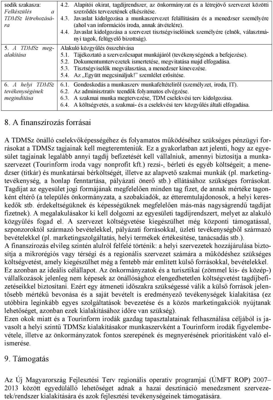 Javaslat kidolgozása a munkaszervezet felállítására és a menedzser személyére (ahol van információs iroda, annak átvételére). 4.