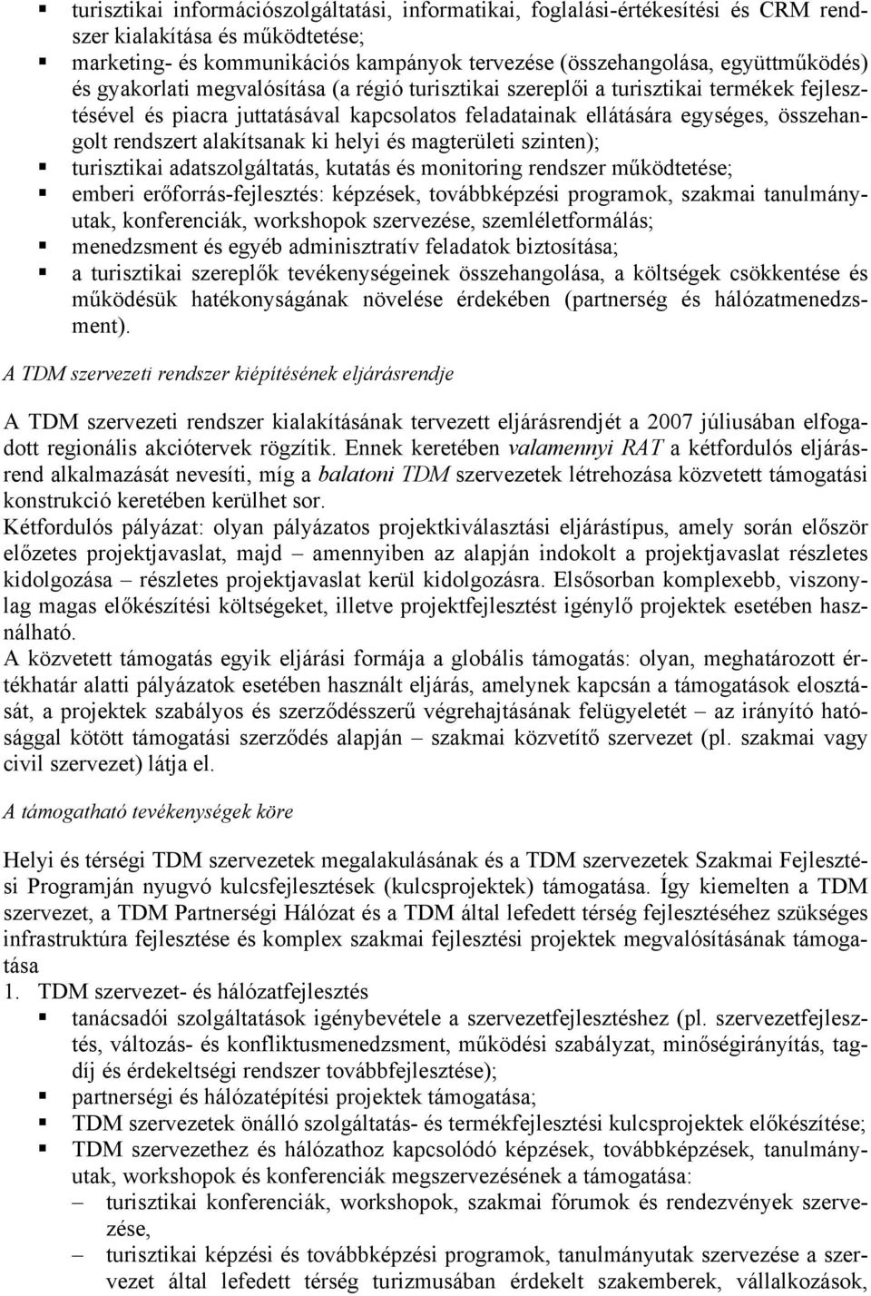 alakítsanak ki helyi és magterületi szinten); turisztikai adatszolgáltatás, kutatás és monitoring rendszer működtetése; emberi erőforrás-fejlesztés: képzések, továbbképzési programok, szakmai