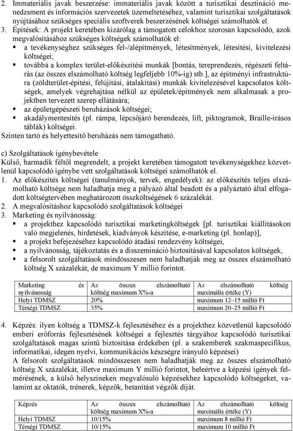 Építések: A projekt keretében kizárólag a támogatott célokhoz szorosan kapcsolódó, azok megvalósításához szükséges költségek számolhatók el: a tevékenységhez szükséges fel-/alépítmények,