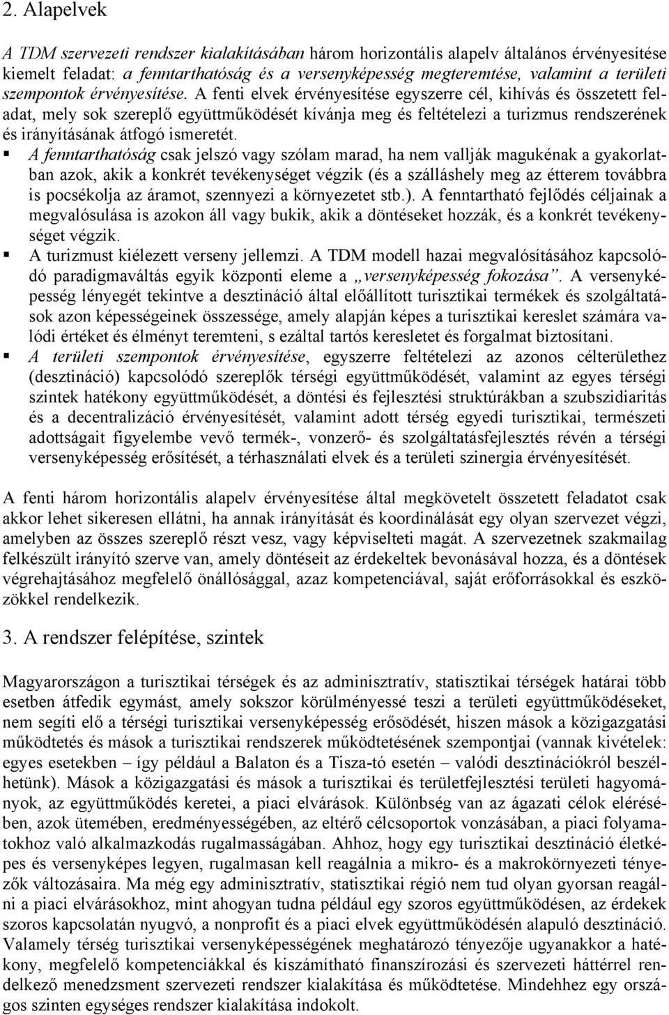 A fenti elvek érvényesítése egyszerre cél, kihívás és összetett feladat, mely sok szereplő együttműködését kívánja meg és feltételezi a turizmus rendszerének és irányításának átfogó ismeretét.