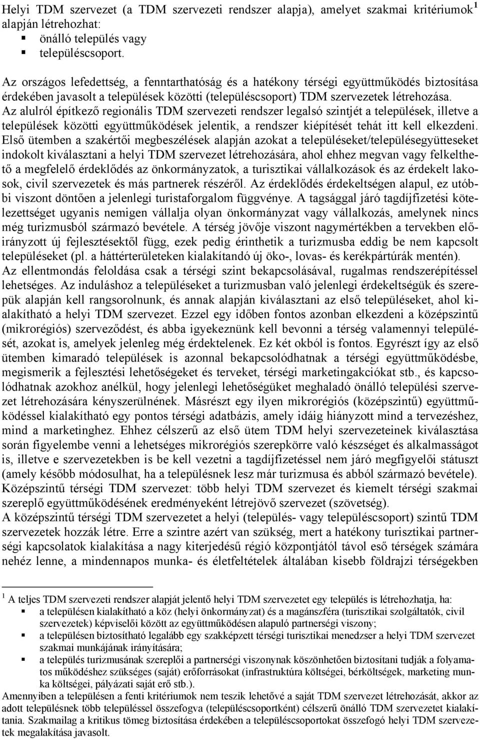 Az alulról építkező regionális TDM szervezeti rendszer legalsó szintjét a települések, illetve a települések közötti együttműködések jelentik, a rendszer kiépítését tehát itt kell elkezdeni.