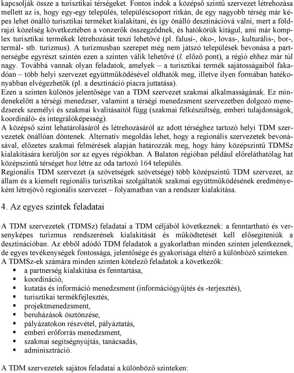 így önálló desztinációvá válni, mert a földrajzi közelség következtében a vonzerők összegződnek, és hatókörük kitágul, ami már komplex turisztikai termékek létrehozását teszi lehetővé (pl.