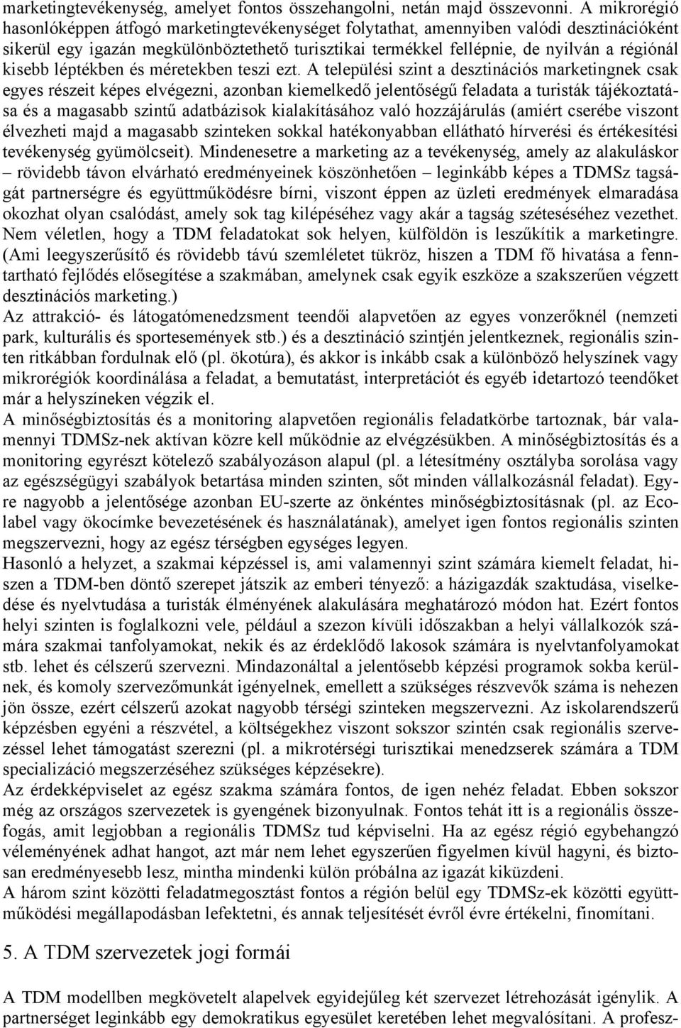 kisebb léptékben és méretekben teszi ezt.