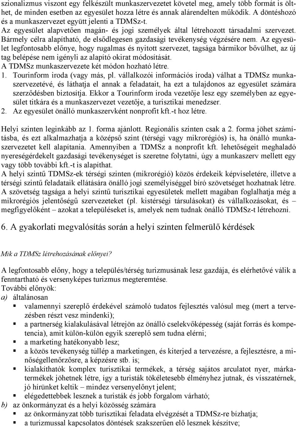 Bármely célra alapítható, de elsődlegesen gazdasági tevékenység végzésére nem.